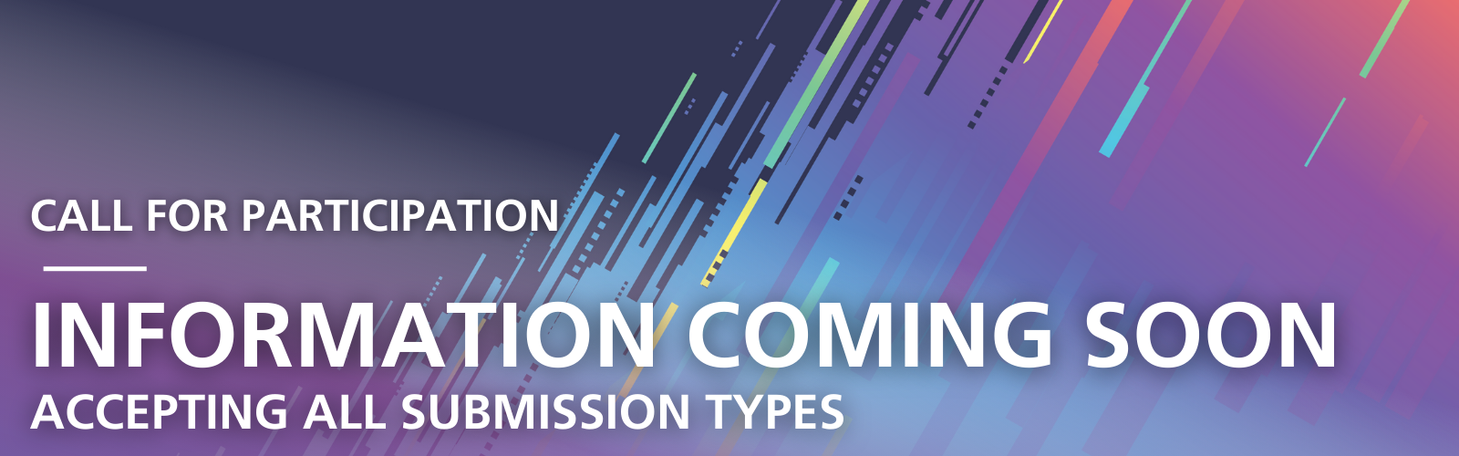 Call for participation: information coming soon - Accepting all submission types